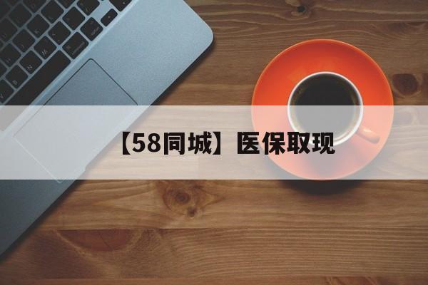 常州【58同城】医保取现(医保线上取现)