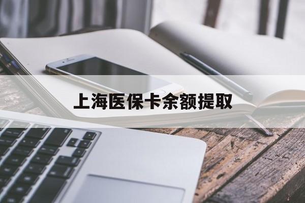 常州上海医保卡余额提取(上海医保卡余额提取方法)