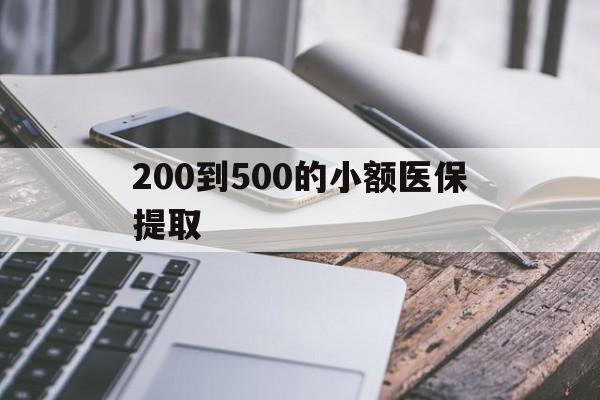 常州200到500的小额医保提取(200到500的小额医保提取微信)