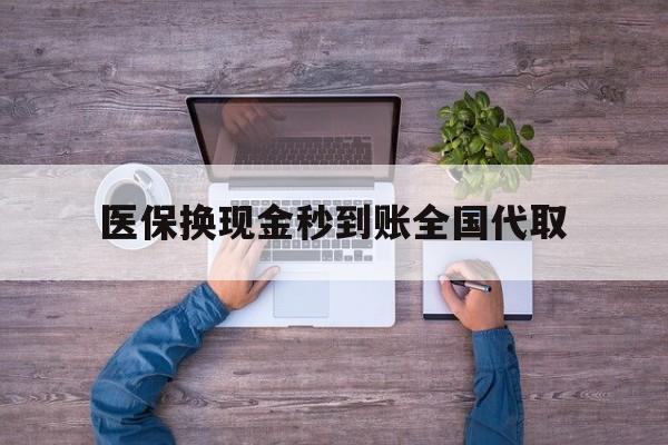 常州医保换现金秒到账全国代取(医保换现金秒到账全国代取要多久)