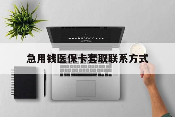 常州急用钱医保卡套取联系方式(急用钱联系我1000)