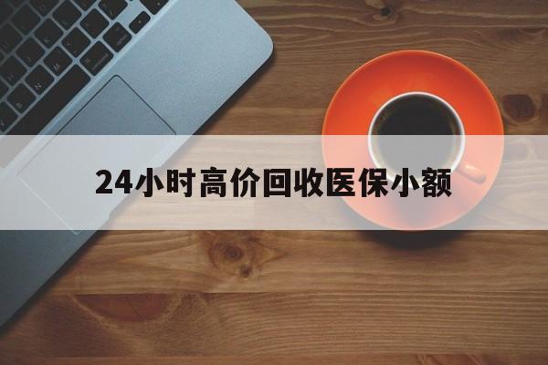 常州24小时高价回收医保小额(求一个套医保卡的黄牛)