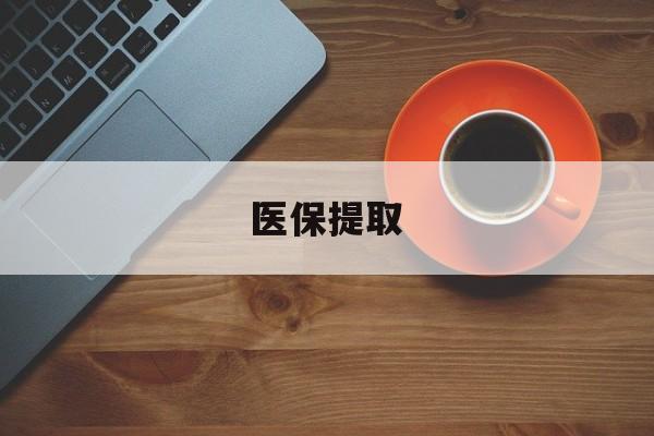 常州医保提取(医保提取中介联系方式)